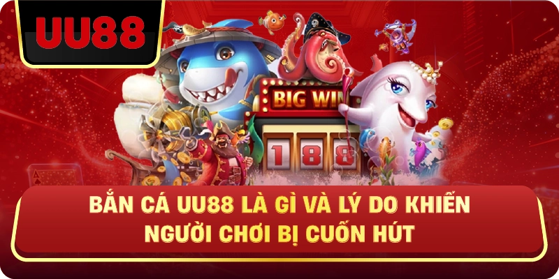 Bắn Cá Uu88 Là Gì Và Lý Do Khiến Người Chơi Bị Cuốn Hút