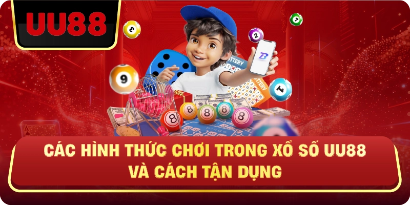 Các Hình Thức Chơi Trong Xổ Số Uu88 Và Cách Tận Dụng