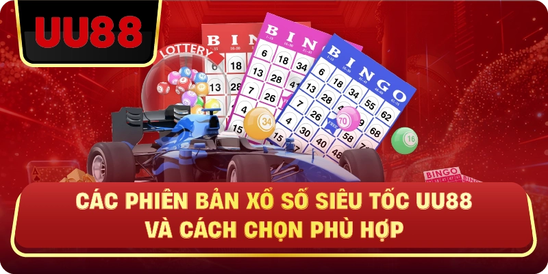 Các Phiên Bản Xổ Số Siêu Tốc Uu88 Và Cách Chọn Phù Hợp