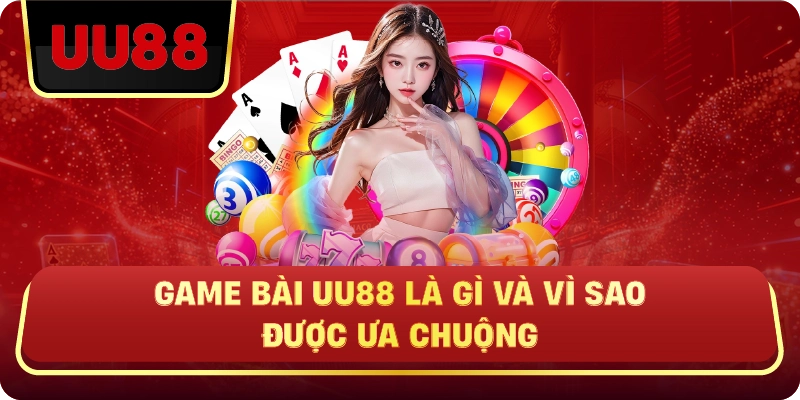 Game Bài Uu88 Là Gì Và Vì Sao Được Ưa Chuộng