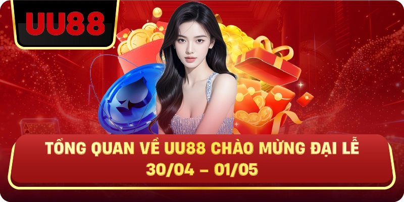 Tổng Quan Về UU88 CHÀO MỪNG ĐẠI LỄ 30/04 – 01/05