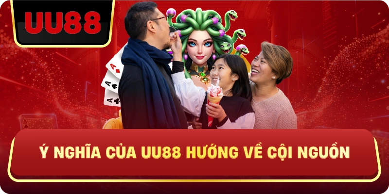 Ý Nghĩa Của UU88 Hướng Về Cội Nguồn